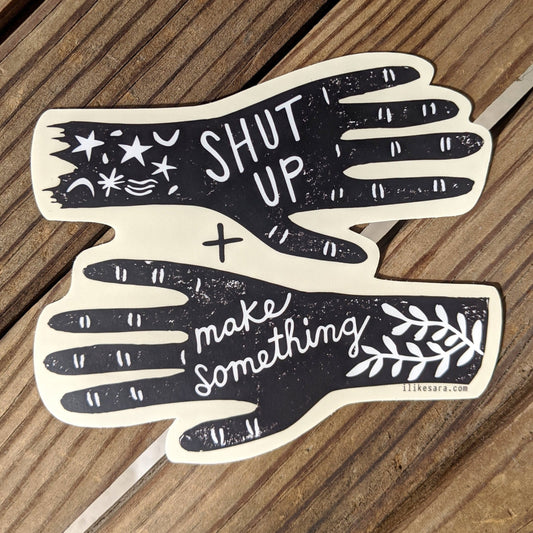 sticker | shut up and make something - waterproof uv-resistant vinyl maker decal